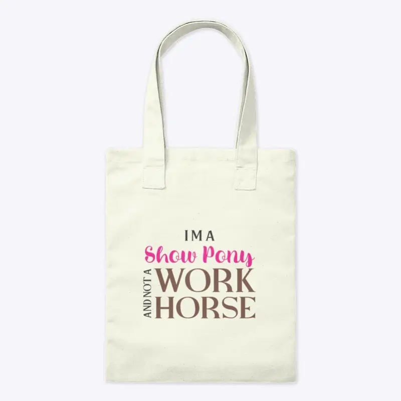 I'm a Show Pony and not a Work Horse